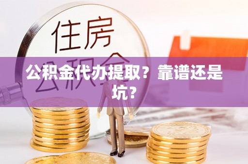 小港公积金代办提取？靠谱还是坑？