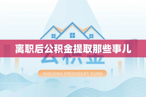 小港离职后公积金提取那些事儿