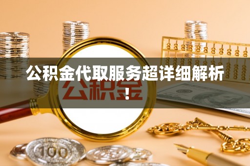小港公积金代取服务超详细解析！