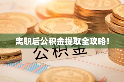 小港离职后公积金提取全攻略！