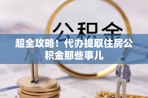 小港超全攻略！代办提取住房公积金那些事儿