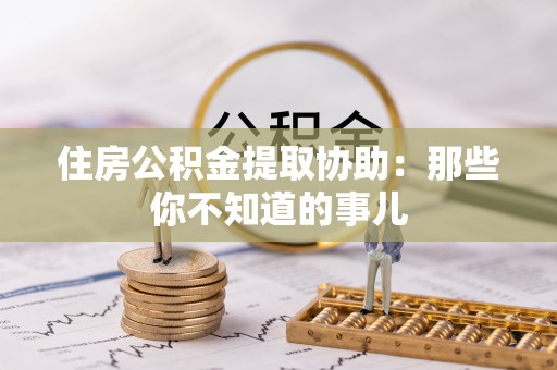 小港住房公积金提取协助：那些你不知道的事儿