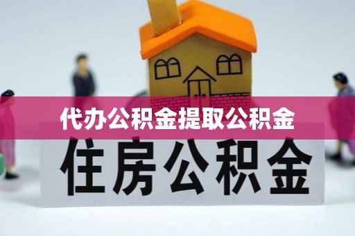 小港代办公积金提取公积金